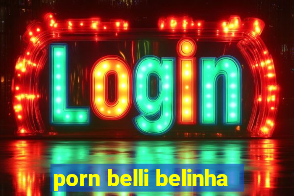 porn belli belinha